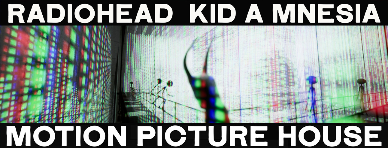 Radiohead KID A MNESIA - Motion Picture House